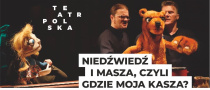 Spektakl dla dzieci pt. „Niedźwiedź i Masza, czyli gdzie jest moja kasza?” w wykonaniu Teatru „Baj Pomorski” w ramach programu TEATR POLSKA odbędzie się drogą ONLINE!