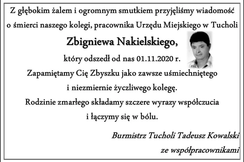 Z głębokim żalem i ogromnym smutkiem przyjęliśmy wiadomość o śmierci naszego kolegi, pracownika Urzędu Miejskiego w Tucholi Zbigniewa Nakielskiego, który odszedł od nas 01.11.2020 r.